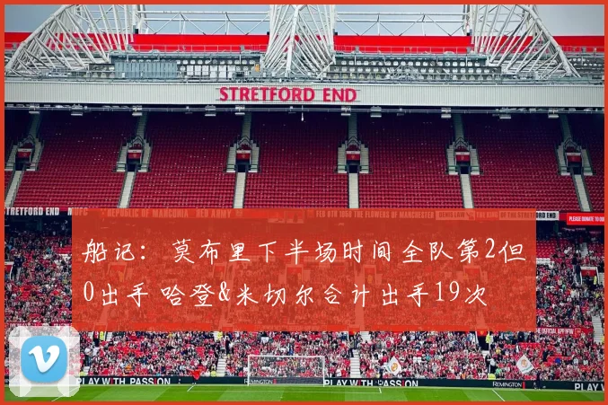 船记：莫布里下半场时间全队第2但0出手 哈登&米切尔合计出手19次